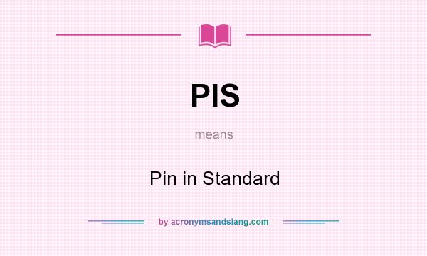 What does PIS mean? It stands for Pin in Standard