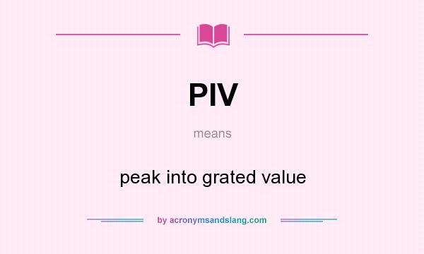 What does PIV mean? It stands for peak into grated value