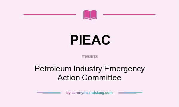 What does PIEAC mean? It stands for Petroleum Industry Emergency Action Committee