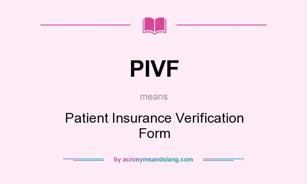 What does PIVF mean? It stands for Patient Insurance Verification Form