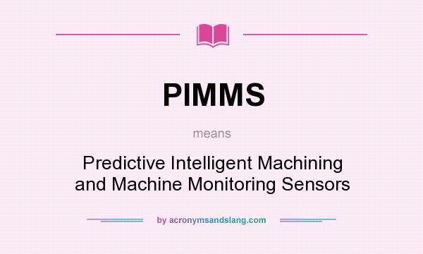 What does PIMMS mean? It stands for Predictive Intelligent Machining and Machine Monitoring Sensors