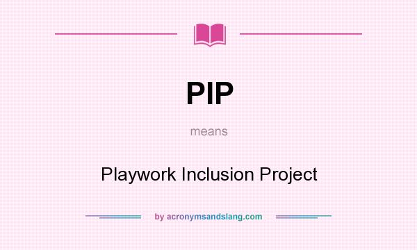 What does PIP mean? It stands for Playwork Inclusion Project