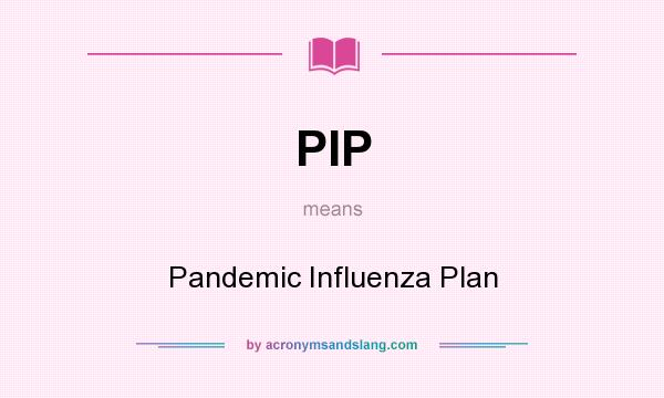What does PIP mean? It stands for Pandemic Influenza Plan