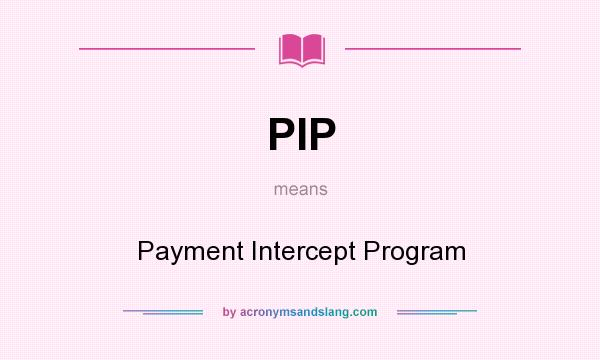 What does PIP mean? It stands for Payment Intercept Program