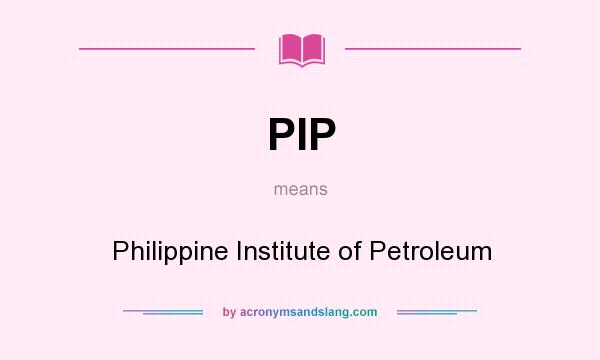 What does PIP mean? It stands for Philippine Institute of Petroleum