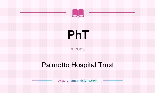 What does PhT mean? It stands for Palmetto Hospital Trust