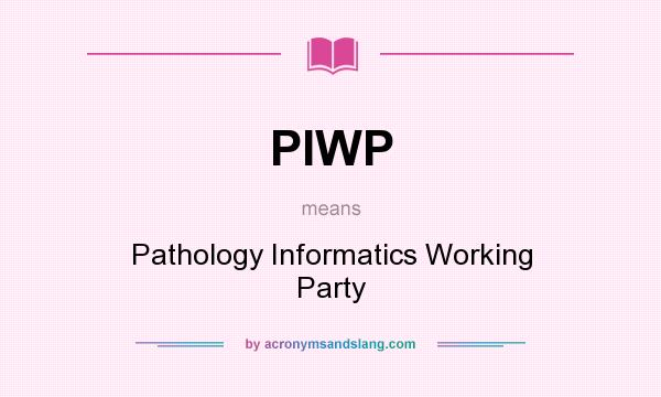 What does PIWP mean? It stands for Pathology Informatics Working Party