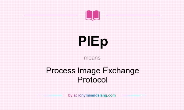 What does PIEp mean? It stands for Process Image Exchange Protocol