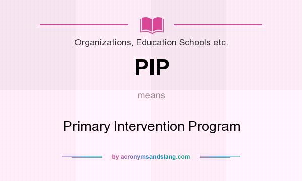 What does PIP mean? It stands for Primary Intervention Program