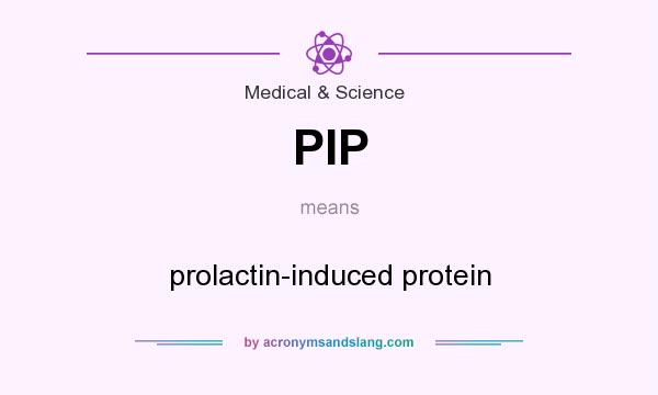 What does PIP mean? It stands for prolactin-induced protein