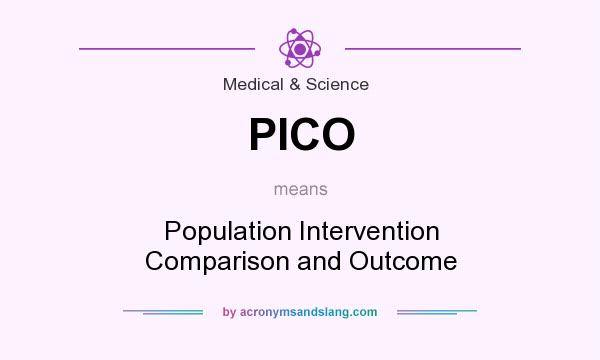 What does PICO mean? It stands for Population Intervention Comparison and Outcome