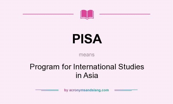 What does PISA mean? It stands for Program for International Studies in Asia