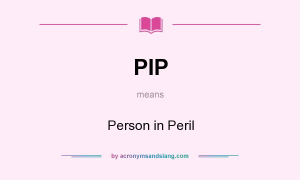 What does PIP mean? It stands for Person in Peril