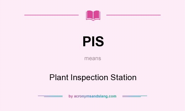 What does PIS mean? It stands for Plant Inspection Station