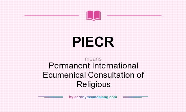 What does PIECR mean? It stands for Permanent International Ecumenical Consultation of Religious