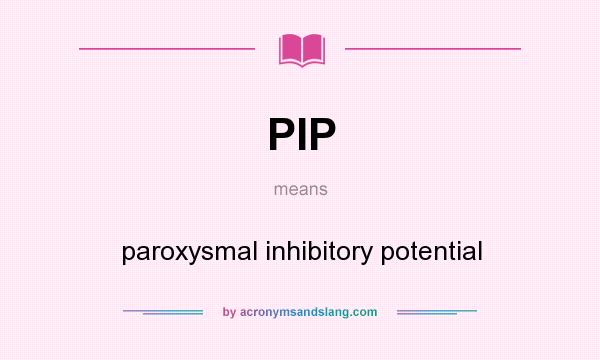 What does PIP mean? It stands for paroxysmal inhibitory potential