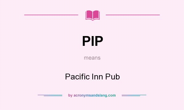 What does PIP mean? It stands for Pacific Inn Pub