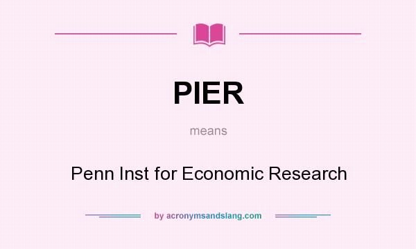 What does PIER mean? It stands for Penn Inst for Economic Research