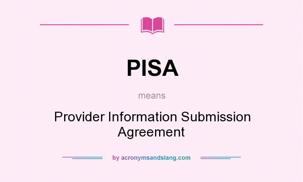 What does PISA mean? It stands for Provider Information Submission Agreement