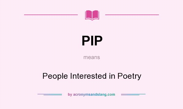 What does PIP mean? It stands for People Interested in Poetry