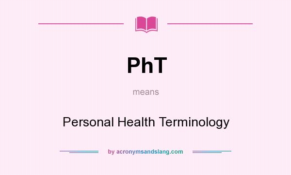 What does PhT mean? It stands for Personal Health Terminology