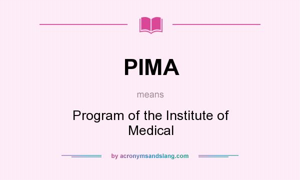 What does PIMA mean? It stands for Program of the Institute of Medical