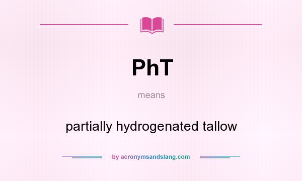 What does PhT mean? It stands for partially hydrogenated tallow