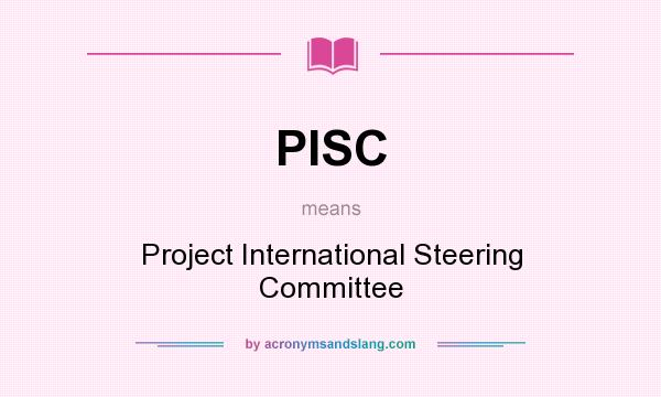 What does PISC mean? It stands for Project International Steering Committee