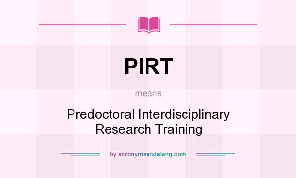 What does PIRT mean? It stands for Predoctoral Interdisciplinary Research Training
