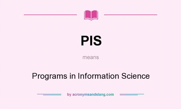 What does PIS mean? It stands for Programs in Information Science