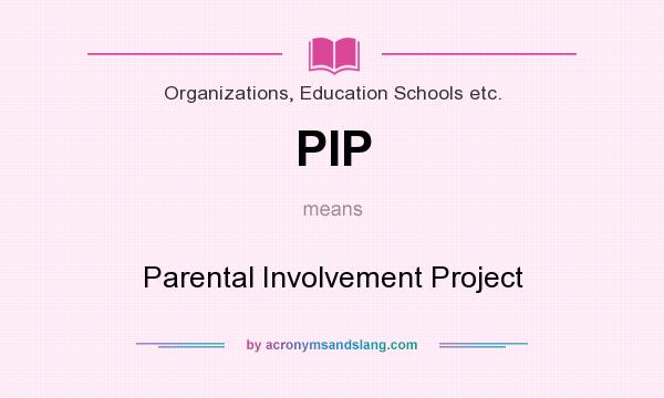What does PIP mean? It stands for Parental Involvement Project