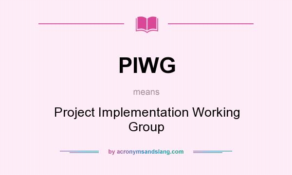 What does PIWG mean? It stands for Project Implementation Working Group