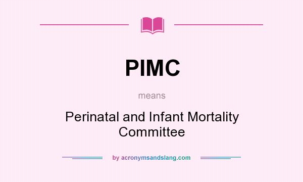 What does PIMC mean? It stands for Perinatal and Infant Mortality Committee