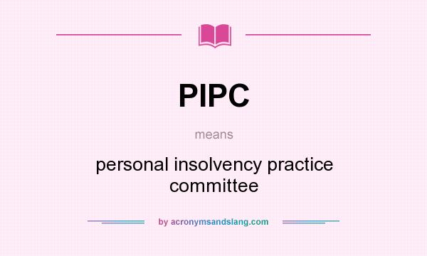 What does PIPC mean? It stands for personal insolvency practice committee