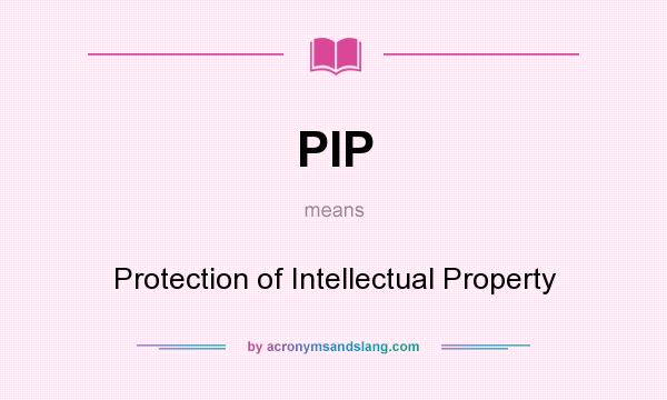 What does PIP mean? It stands for Protection of Intellectual Property
