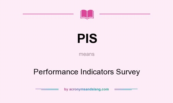 What does PIS mean? It stands for Performance Indicators Survey