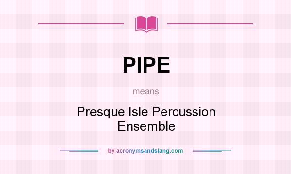 What does PIPE mean? It stands for Presque Isle Percussion Ensemble