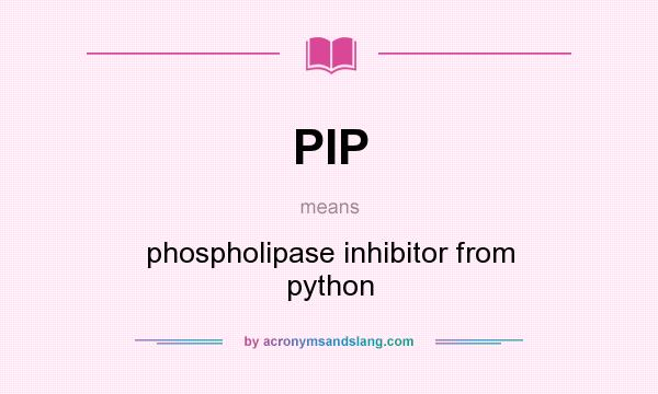 What does PIP mean? It stands for phospholipase inhibitor from python