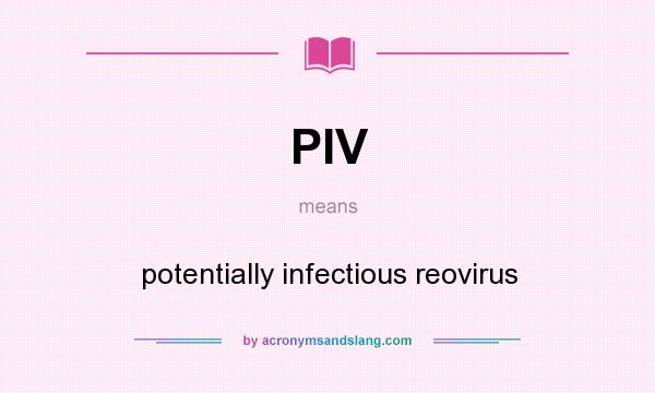 What does PIV mean? It stands for potentially infectious reovirus