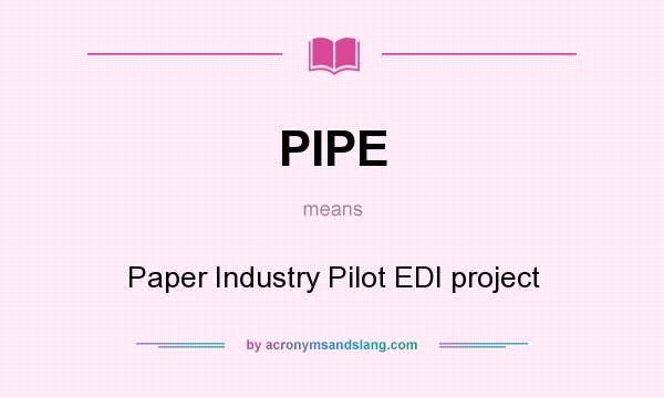 What does PIPE mean? It stands for Paper Industry Pilot EDI project