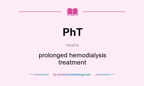 What does PhT mean? It stands for prolonged hemodialysis treatment