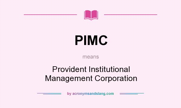 What does PIMC mean? It stands for Provident Institutional Management Corporation