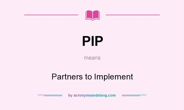 What does PIP mean? It stands for Partners to Implement