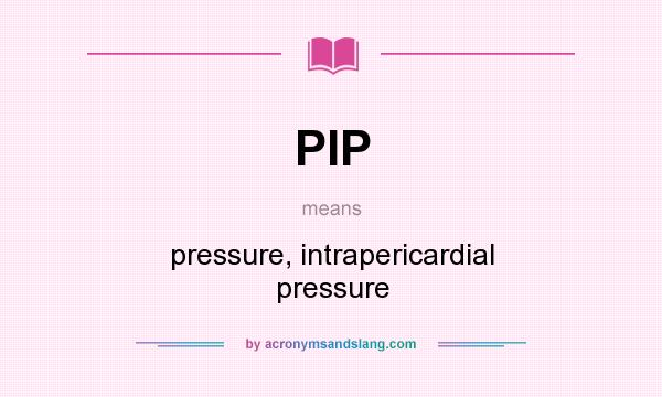 What does PIP mean? It stands for pressure, intrapericardial pressure