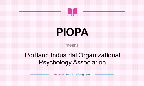 What does PIOPA mean? It stands for Portland Industrial Organizational Psychology Association