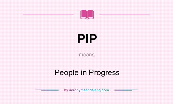 What does PIP mean? It stands for People in Progress