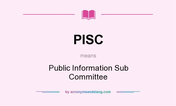 What does PISC mean? It stands for Public Information Sub Committee
