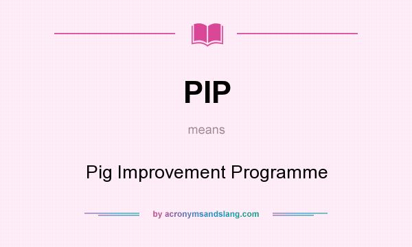 What does PIP mean? It stands for Pig Improvement Programme