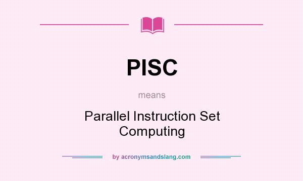 What does PISC mean? It stands for Parallel Instruction Set Computing