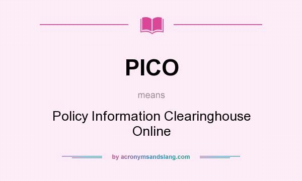 What does PICO mean? It stands for Policy Information Clearinghouse Online